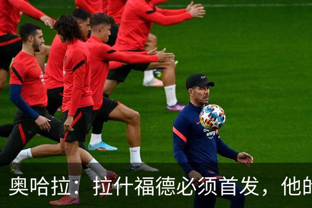 奥哈拉：拉什福德必须首发，他的表现比戈登更出色