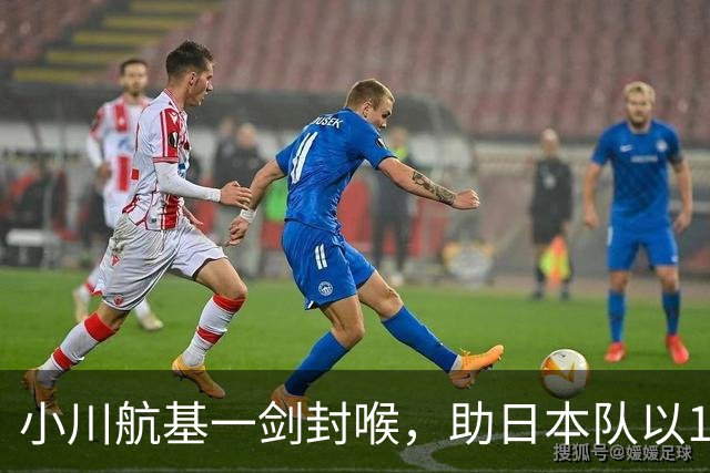 小川航基一剑封喉，助日本队以1-0战胜冰岛，豪取六连胜