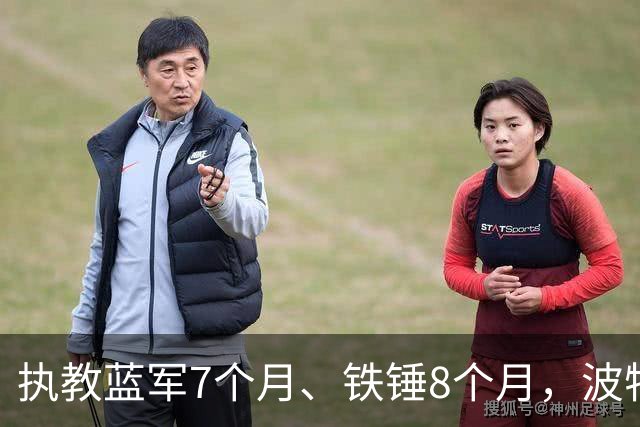 执教蓝军7个月、铁锤8个月，波特：教训是痛苦的，但也让我进步