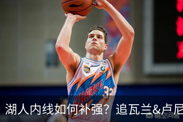 湖人内线如何补强？追瓦兰&卢尼还是交易迪亚巴特辅佐凯斯勒