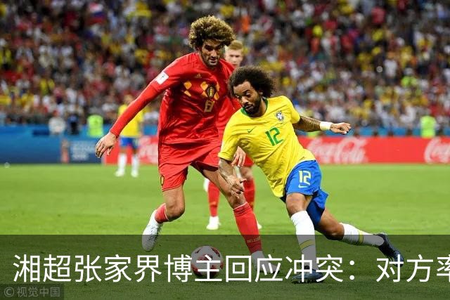湘超张家界博主回应冲突：对方率先辱骂我方队员，随后又恶意犯规