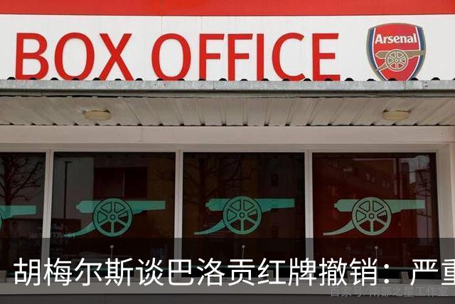 胡梅尔斯谈巴洛贡红牌撤销：严重损害足球公信力，打开潘多拉魔盒