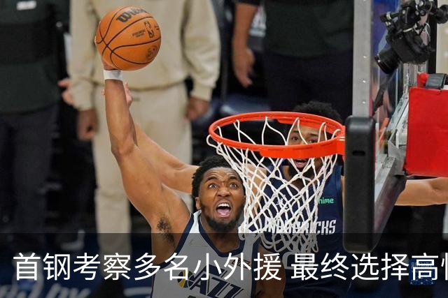 首钢考察多名小外援 最终选择高性价比埃文斯